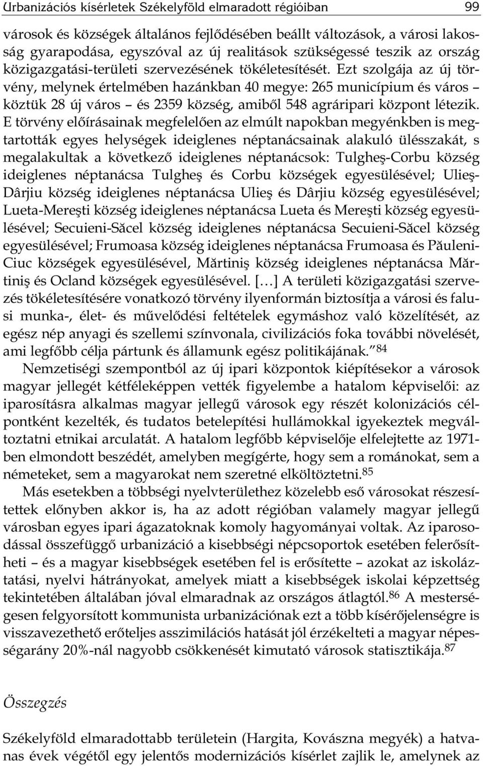 Ezt szolgája az új törvény, melynek értelmében hazánkban 40 megye: 265 municípium és város köztük 28 új város és 2359 község, amiből 548 agráripari központ létezik.