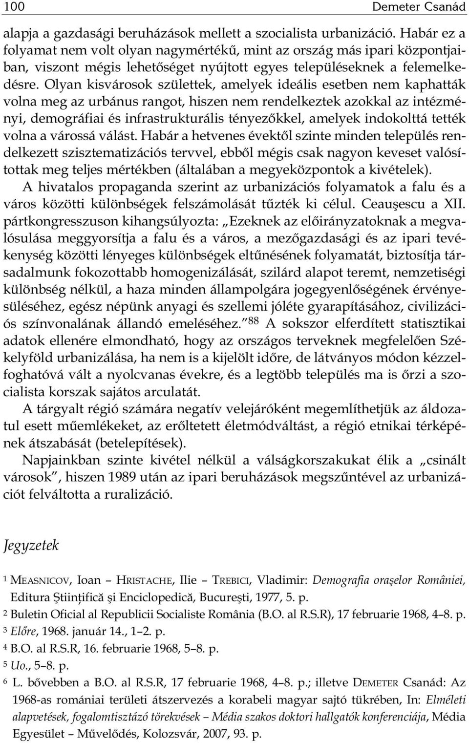 Olyan kisvárosok születtek, amelyek ideális esetben nem kaphatták volna meg az urbánus rangot, hiszen nem rendelkeztek azokkal az intézményi, demográfiai és infrastrukturális tényezőkkel, amelyek