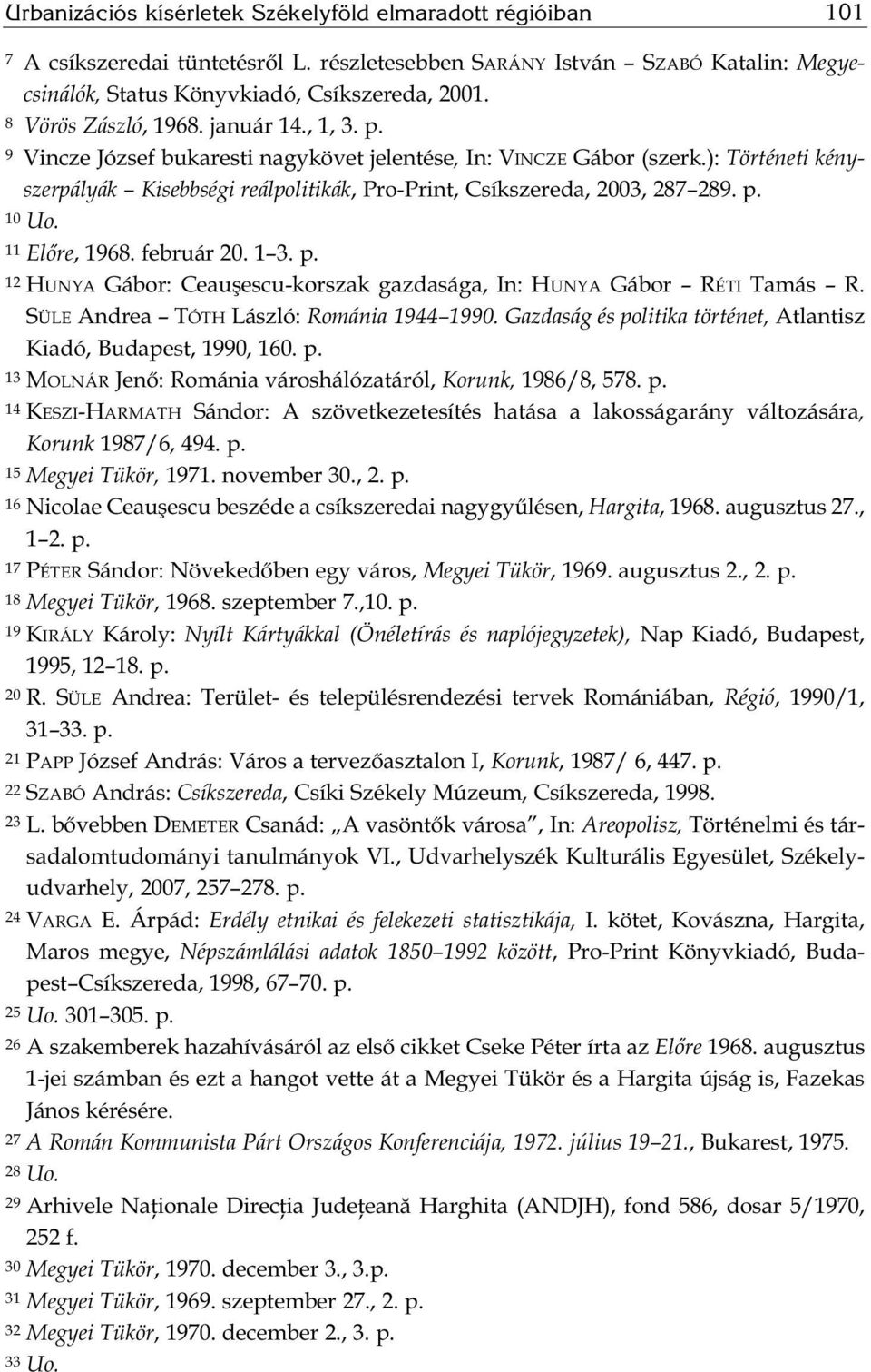 ): Történeti kényszerpályák Kisebbségi reálpolitikák, Pro-Print, Csíkszereda, 2003, 287 289. p. 10 Uo. 11 Előre, 1968. február 20. 1 3. p. 12 HUNYA Gábor: Ceauşescu-korszak gazdasága, In: HUNYA Gábor RÉTI Tamás R.