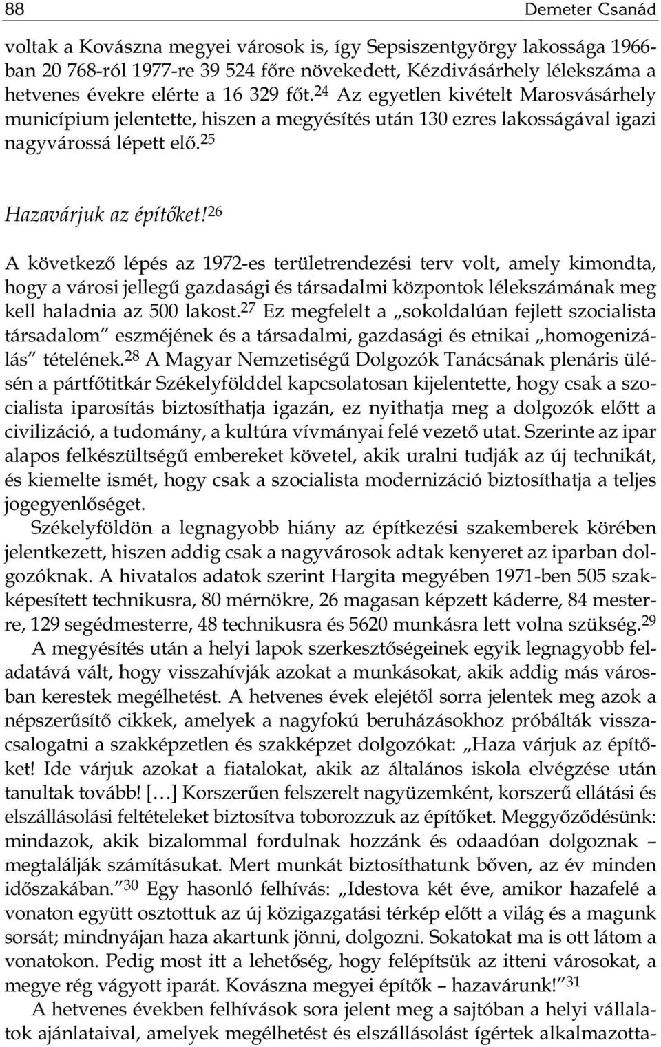 26 A következő lépés az 1972-es területrendezési terv volt, amely kimondta, hogy a városi jellegű gazdasági és társadalmi központok lélekszámának meg kell haladnia az 500 lakost.