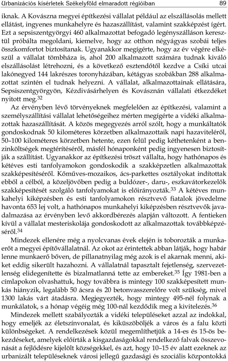 Ezt a sepsiszentgyörgyi 460 alkalmazottat befogadó legényszálláson keresztül próbálta megoldani, kiemelve, hogy az otthon négyágyas szobái teljes összkomfortot biztosítanak.