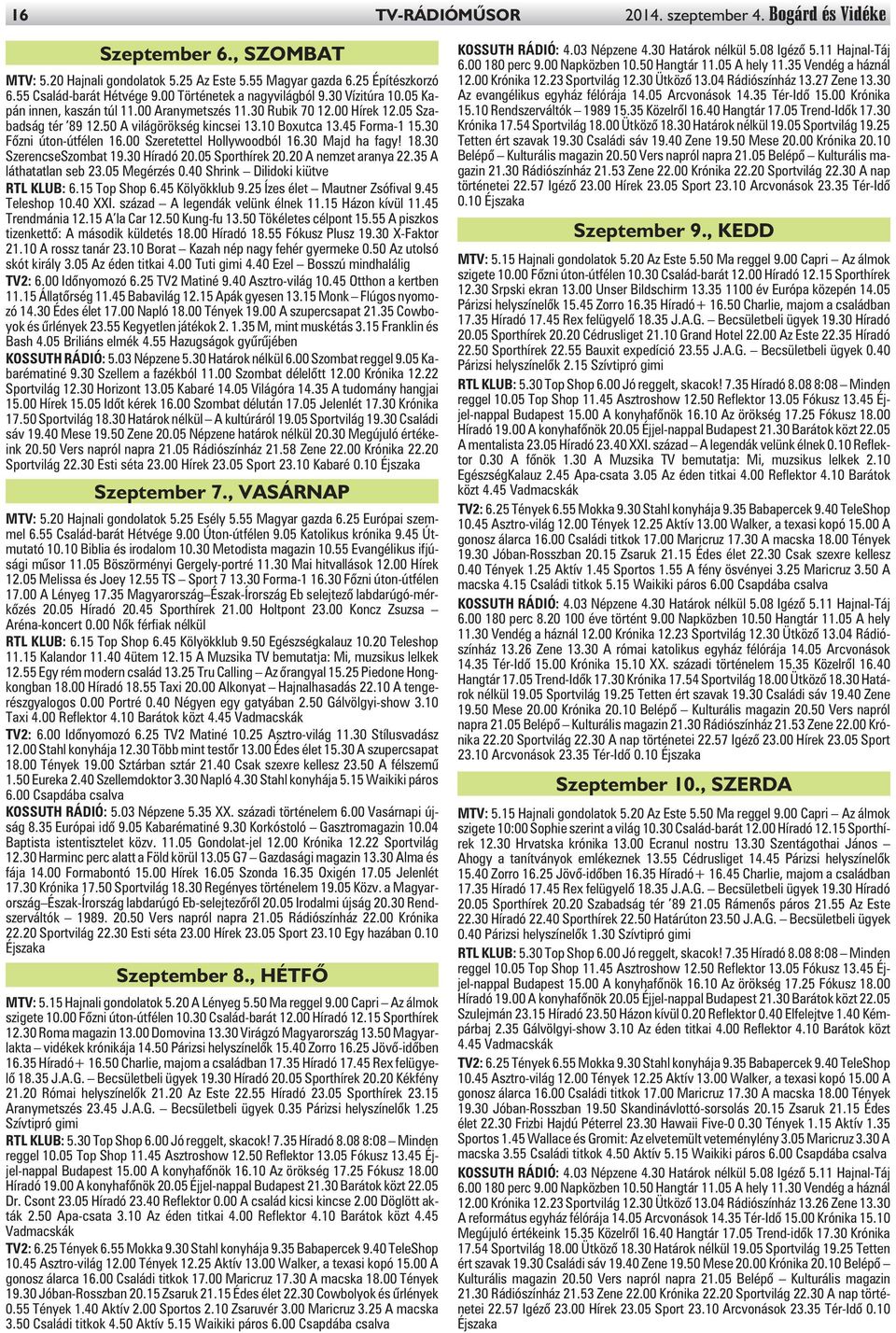 45 Forma-1 15.30 Fõzni úton-útfélen 16.00 Szeretettel Hollywoodból 16.30 Majd ha fagy! 18.30 SzerencseSzombat 19.30 Híradó 20.05 Sporthírek 20.20 A nemzet aranya 22.35 A láthatatlan seb 23.