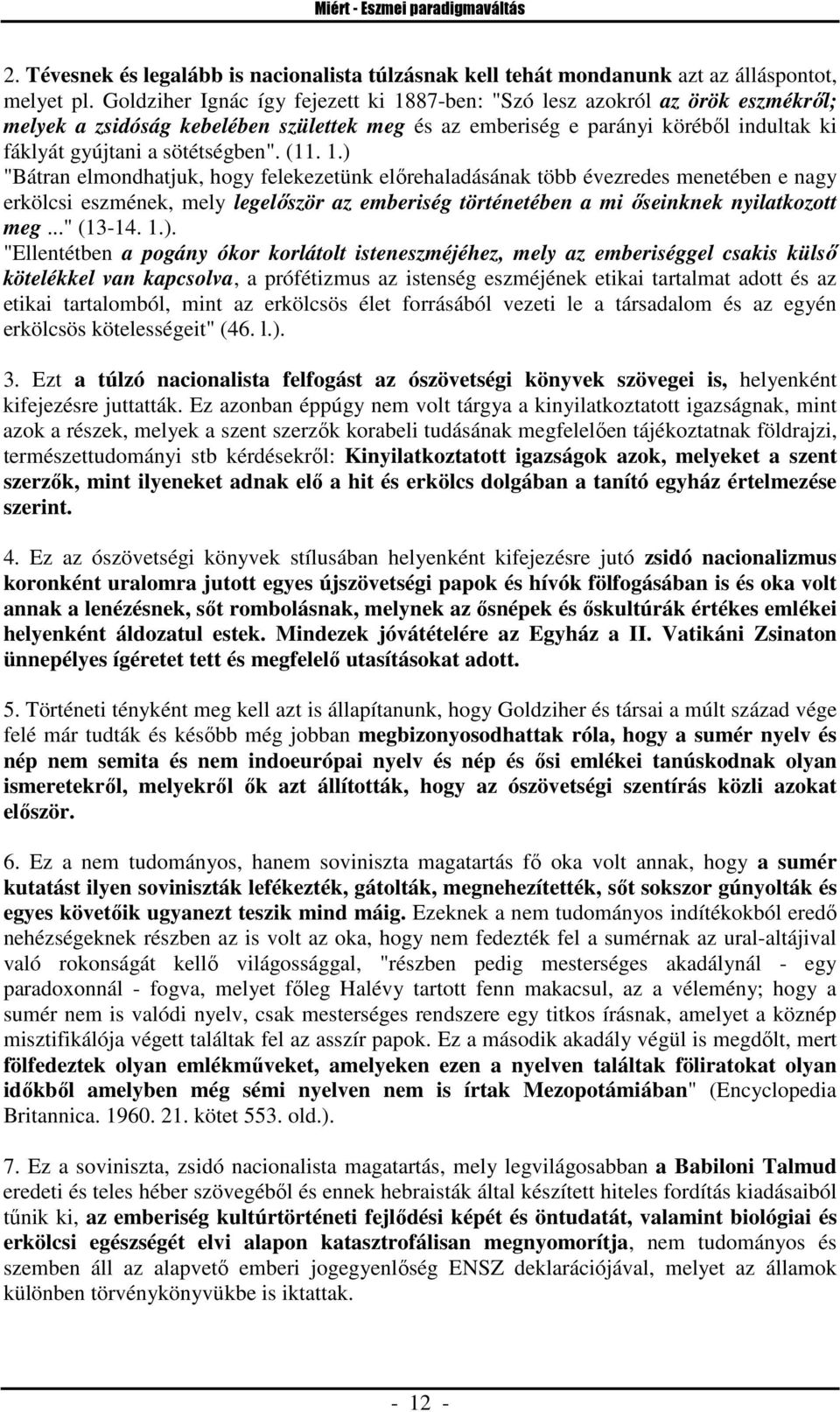 (11. 1.) "Bátran elmondhatjuk, hogy felekezetünk előrehaladásának több évezredes menetében e nagy erkölcsi eszmének, mely legelőször az emberiség történetében a mi őseinknek nyilatkozott meg..." (13-14.