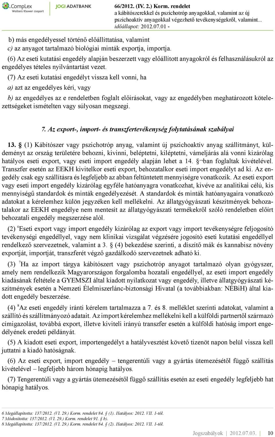 (7) Az eseti kutatási engedélyt vissza kell vonni, ha a) azt az engedélyes kéri, vagy b) az engedélyes az e rendeletben foglalt előírásokat, vagy az engedélyben meghatározott kötelezettségeket