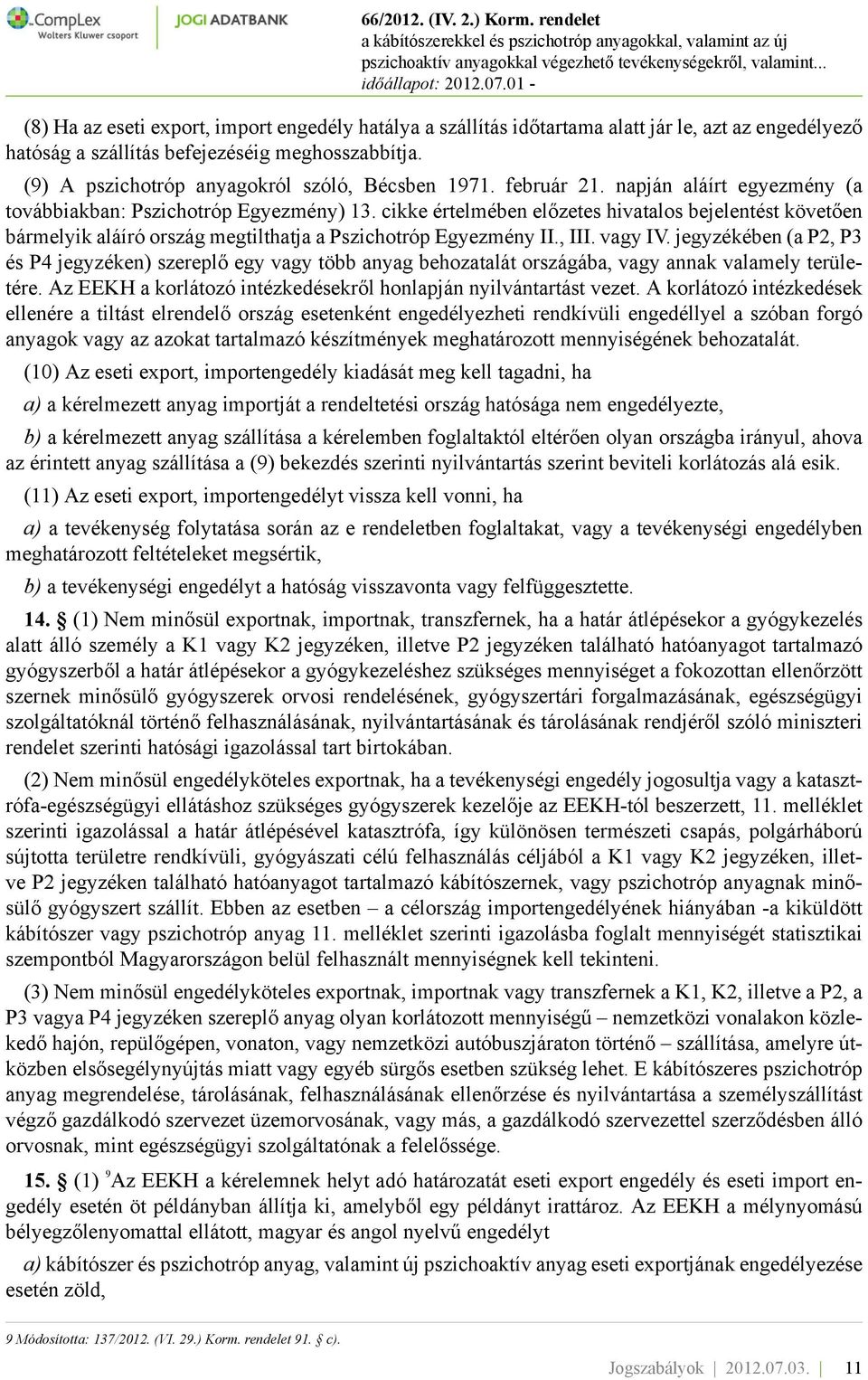 cikke értelmében előzetes hivatalos bejelentést követően bármelyik aláíró ország megtilthatja a Pszichotróp Egyezmény II., III. vagy IV.