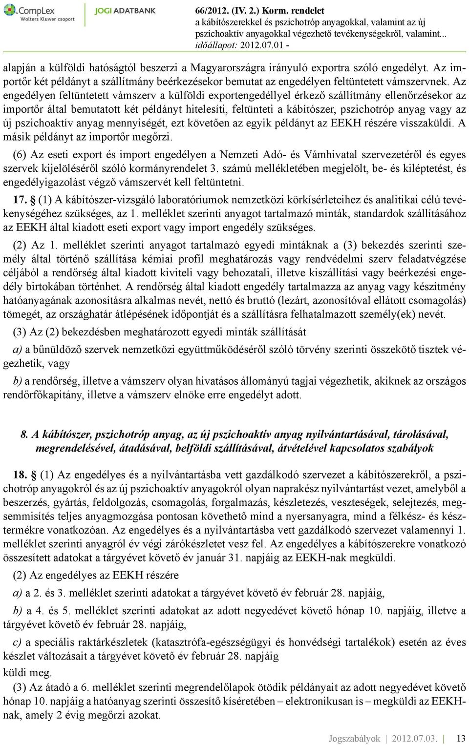 vagy az új pszichoaktív anyag mennyiségét, ezt követően az egyik példányt az EEKH részére visszaküldi. A másik példányt az importőr megőrzi.