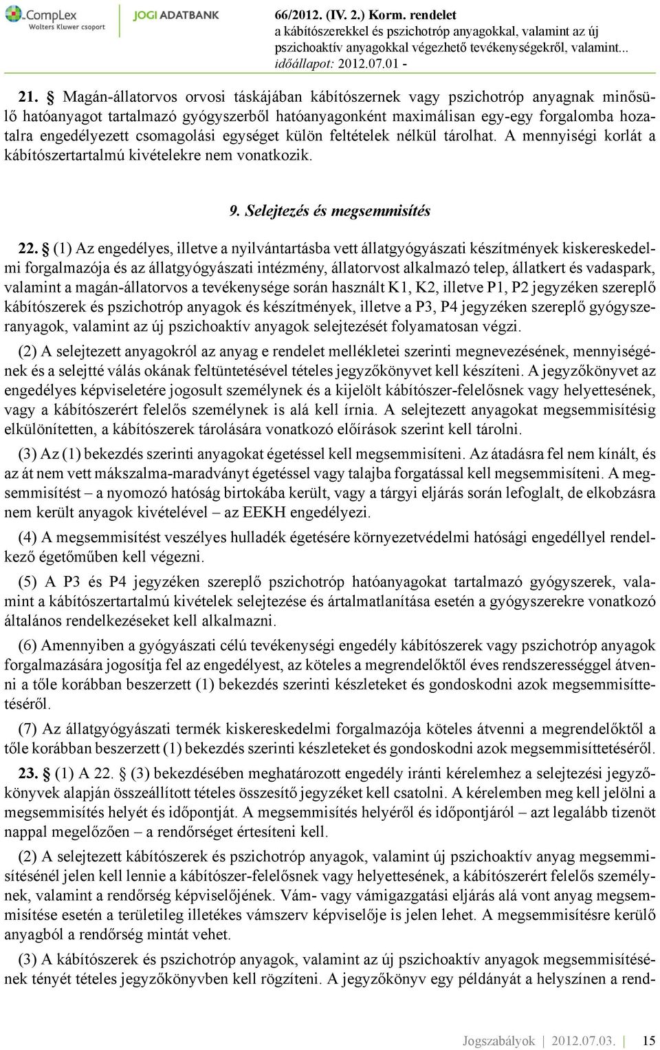 (1) Az engedélyes, illetve a nyilvántartásba vett állatgyógyászati készítmények kiskereskedelmi forgalmazója és az állatgyógyászati intézmény, állatorvost alkalmazó telep, állatkert és vadaspark,