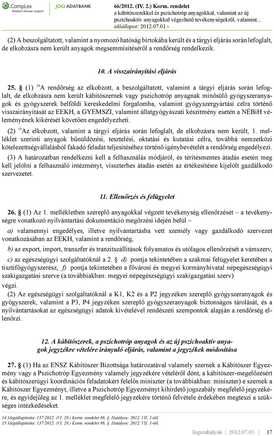 (1) 14 A rendőrség az elkobzott, a beszolgáltatott, valamint a tárgyi eljárás során lefoglalt, de elkobzásra nem került kábítószernek vagy pszichotróp anyagnak minősülő gyógyszeranyagok és