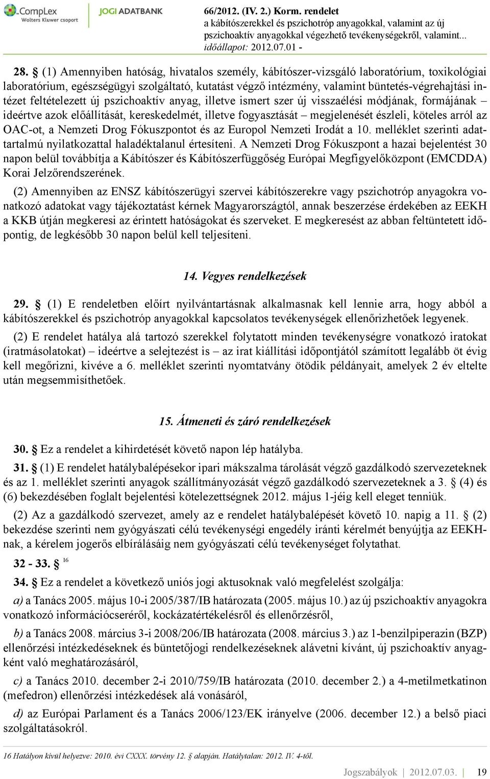 OAC-ot, a Nemzeti Drog Fókuszpontot és az Europol Nemzeti Irodát a 10. melléklet szerinti adattartalmú nyilatkozattal haladéktalanul értesíteni.