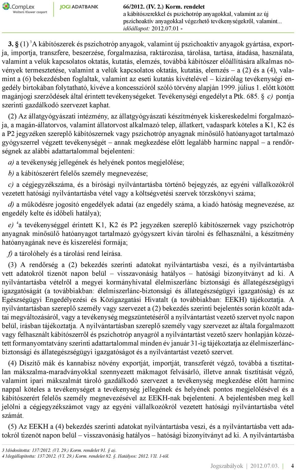 (4), valamint a (6) bekezdésben foglaltak, valamint az eseti kutatás kivételével kizárólag tevékenységi engedély birtokában folytatható, kivéve a koncesszióról szóló törvény alapján 1999. július 1.