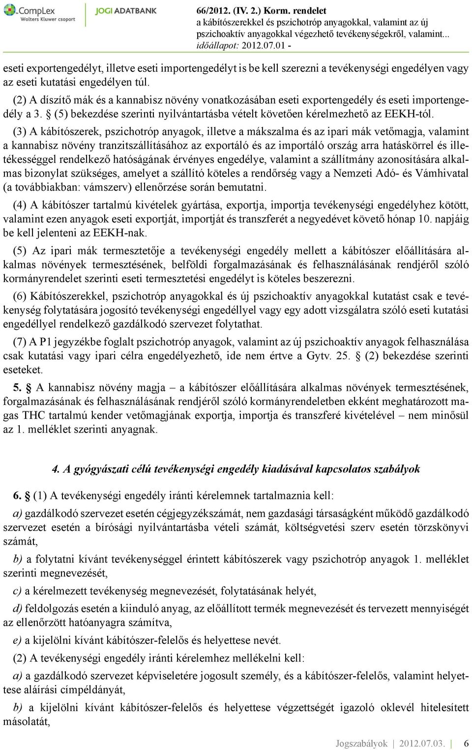 (3) A kábítószerek, pszichotróp anyagok, illetve a mákszalma és az ipari mák vetőmagja, valamint a kannabisz növény tranzitszállításához az exportáló és az importáló ország arra hatáskörrel és