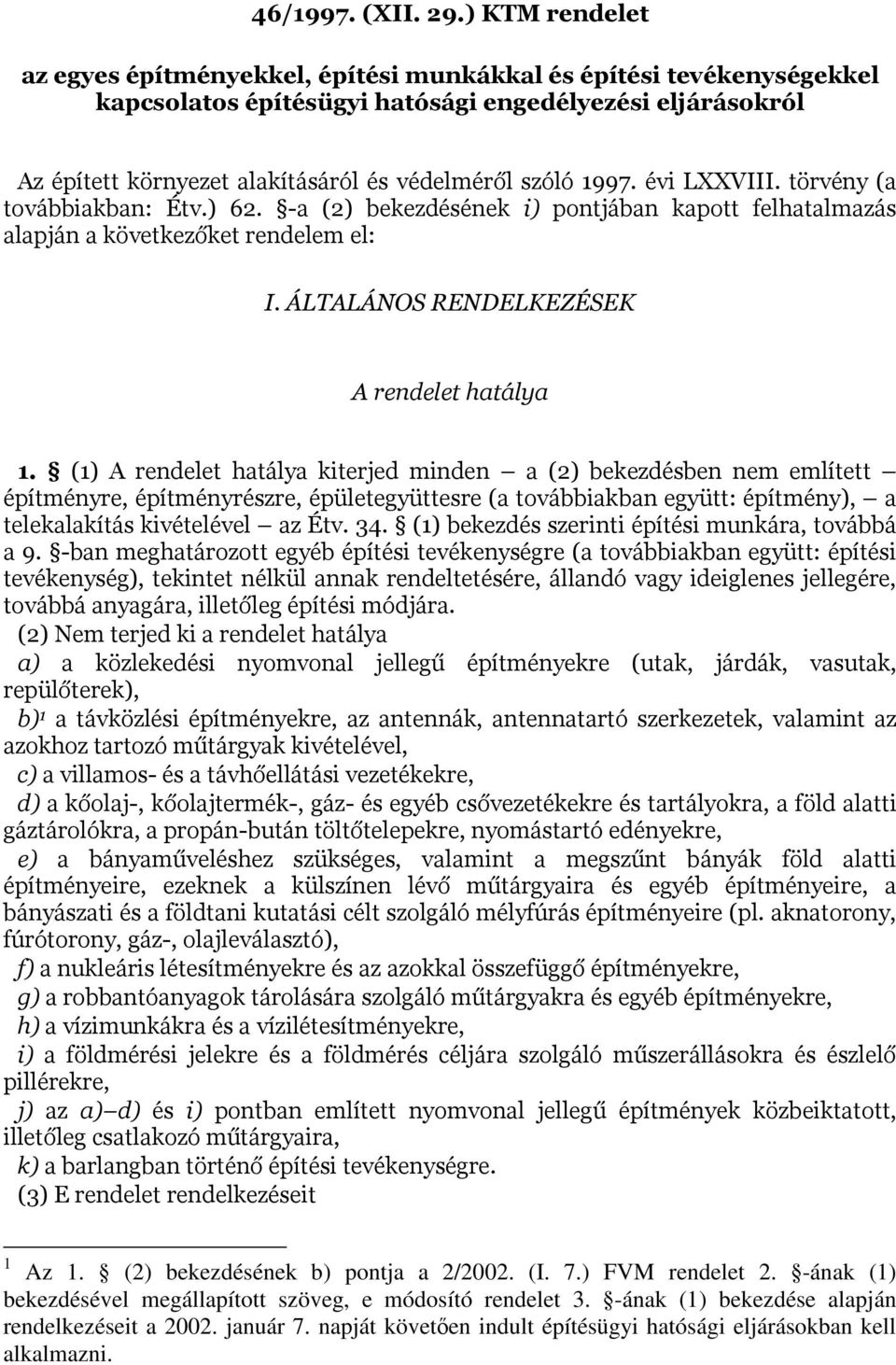 1997. évi LXXVIII. törvény (a továbbiakban: Étv.) 62. -a (2) bekezdésének i) pontjában kapott felhatalmazás alapján a következőket rendelem el: I. ÁLTALÁNOS RENDELKEZÉSEK A rendelet hatálya 1.