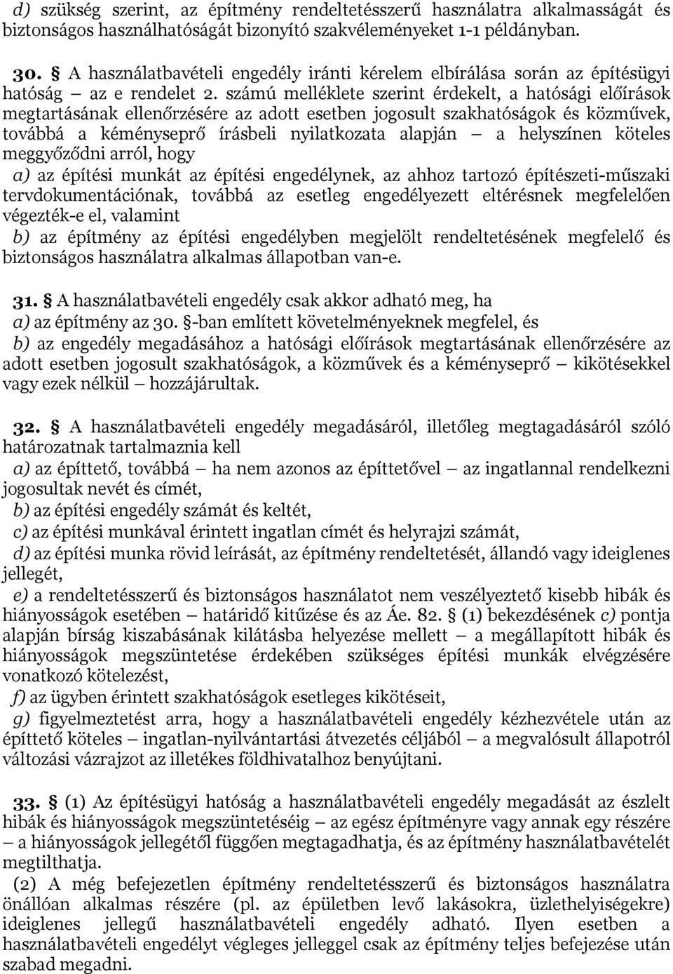 számú melléklete szerint érdekelt, a hatósági előírások megtartásának ellenőrzésére az adott esetben jogosult szakhatóságok és közművek, továbbá a kéményseprő írásbeli nyilatkozata alapján a