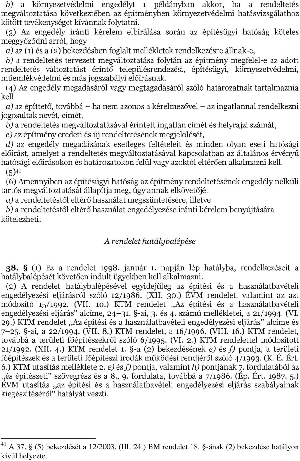 tervezett megváltoztatása folytán az építmény megfelel-e az adott rendeltetés változtatást érintő településrendezési, építésügyi, környezetvédelmi, műemlékvédelmi és más jogszabályi előírásnak.