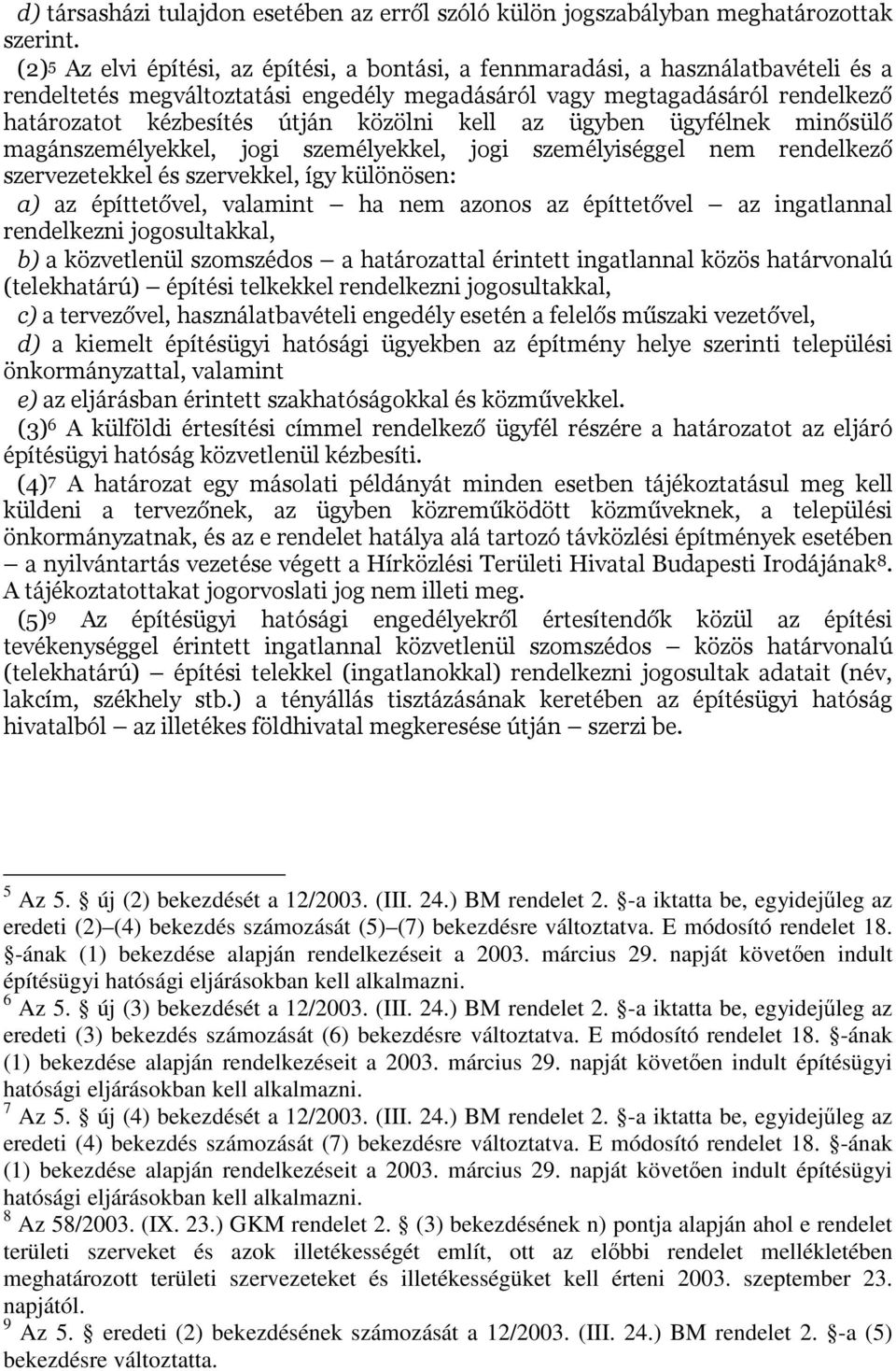 közölni kell az ügyben ügyfélnek minősülő magánszemélyekkel, jogi személyekkel, jogi személyiséggel nem rendelkező szervezetekkel és szervekkel, így különösen: a) az építtetővel, valamint ha nem