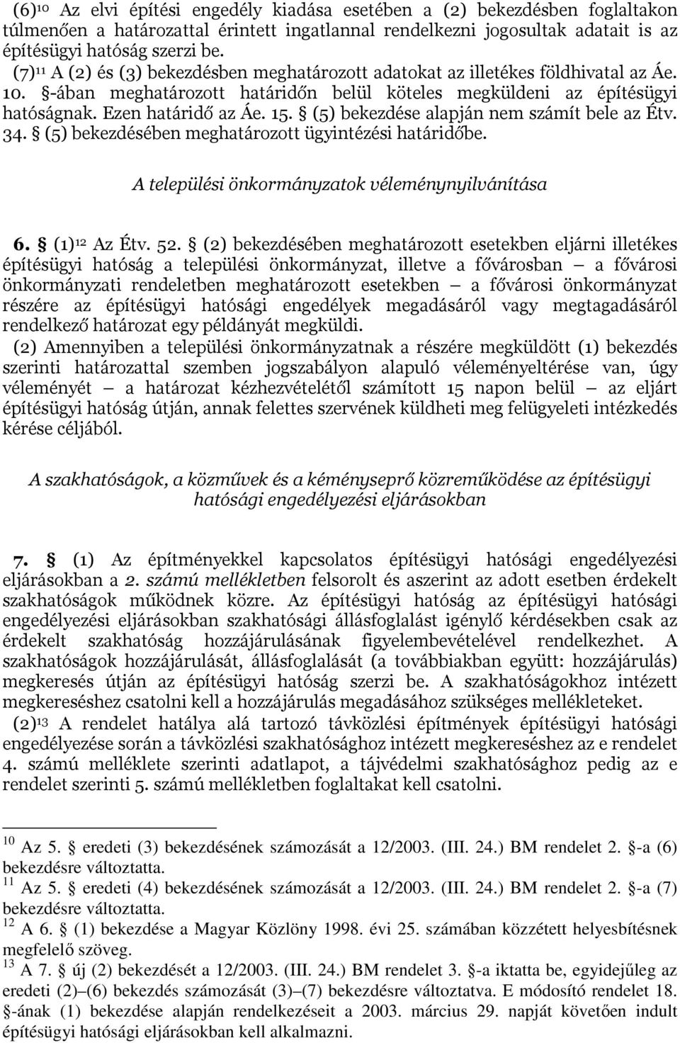 (5) bekezdése alapján nem számít bele az Étv. 34. (5) bekezdésében meghatározott ügyintézési határidőbe. A települési önkormányzatok véleménynyilvánítása 6. (1) 12 Az Étv. 52.