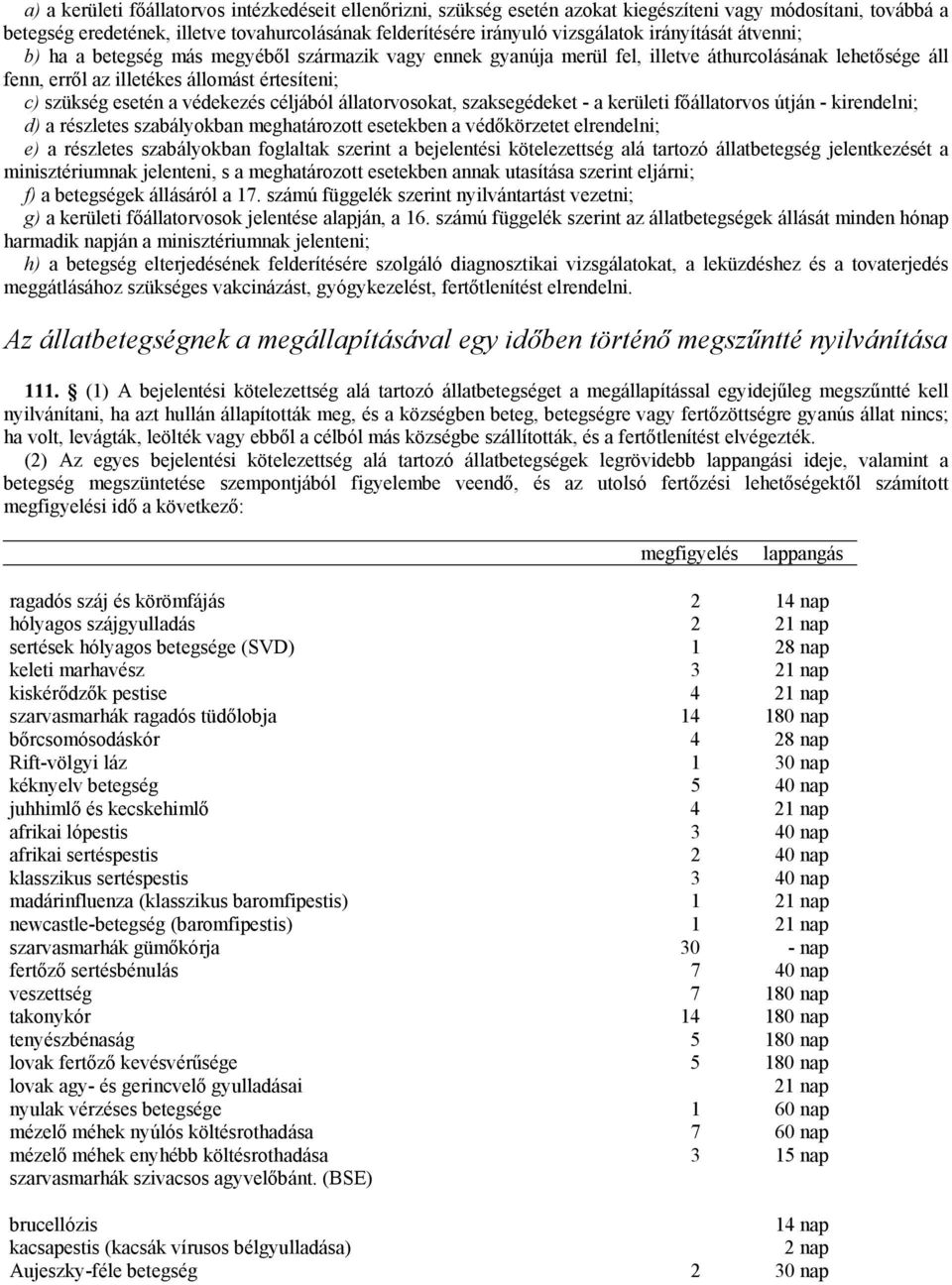 védekezés céljából állatorvosokat, szaksegédeket - a kerületi főállatorvos útján - kirendelni; d) a részletes szabályokban meghatározott esetekben a védőkörzetet elrendelni; e) a részletes