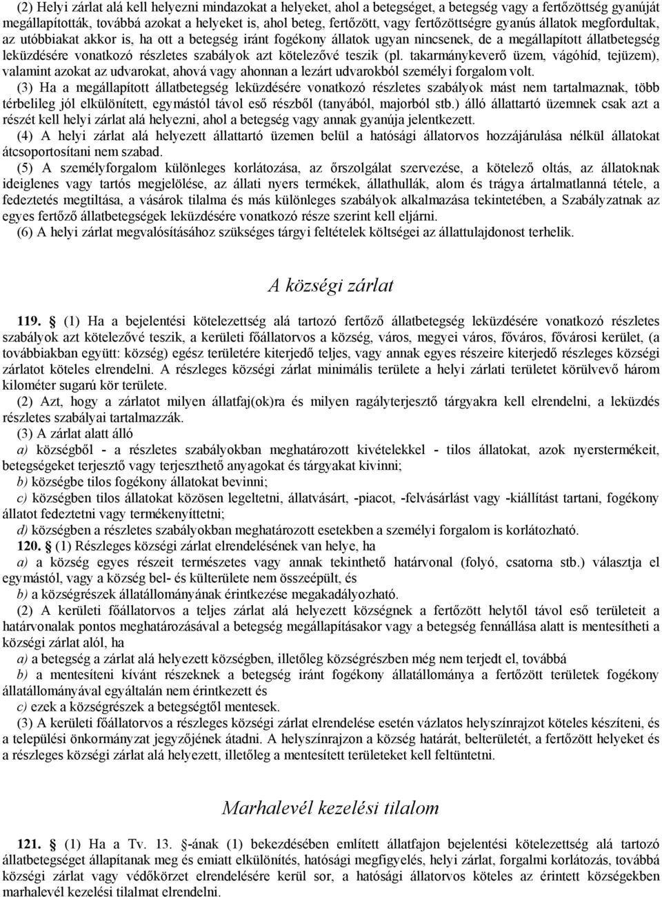 szabályok azt kötelezővé teszik (pl. takarmánykeverő üzem, vágóhíd, tejüzem), valamint azokat az udvarokat, ahová vagy ahonnan a lezárt udvarokból személyi forgalom volt.