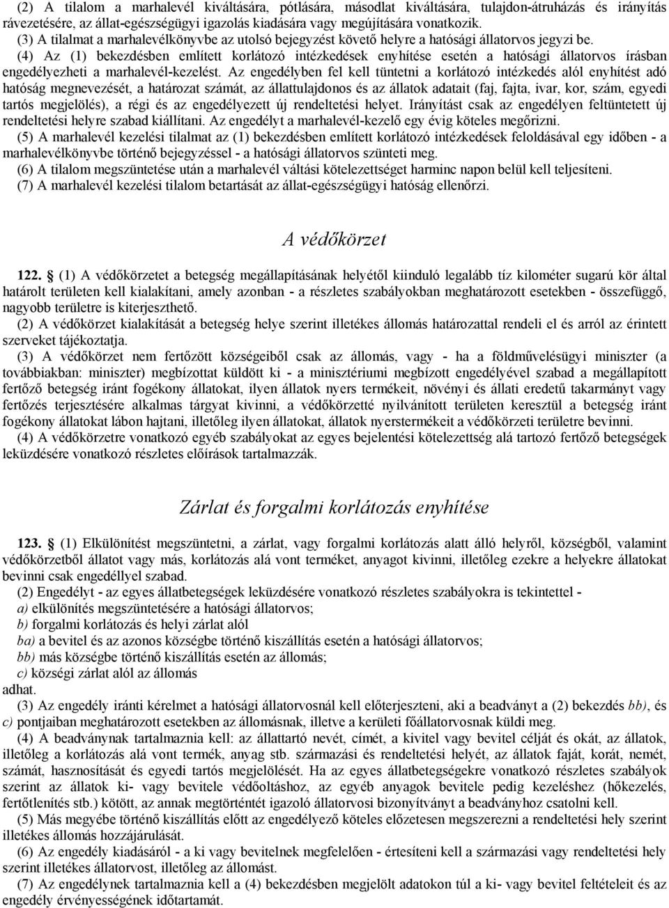 (4) Az (1) bekezdésben említett korlátozó intézkedések enyhítése esetén a hatósági állatorvos írásban engedélyezheti a marhalevél-kezelést.