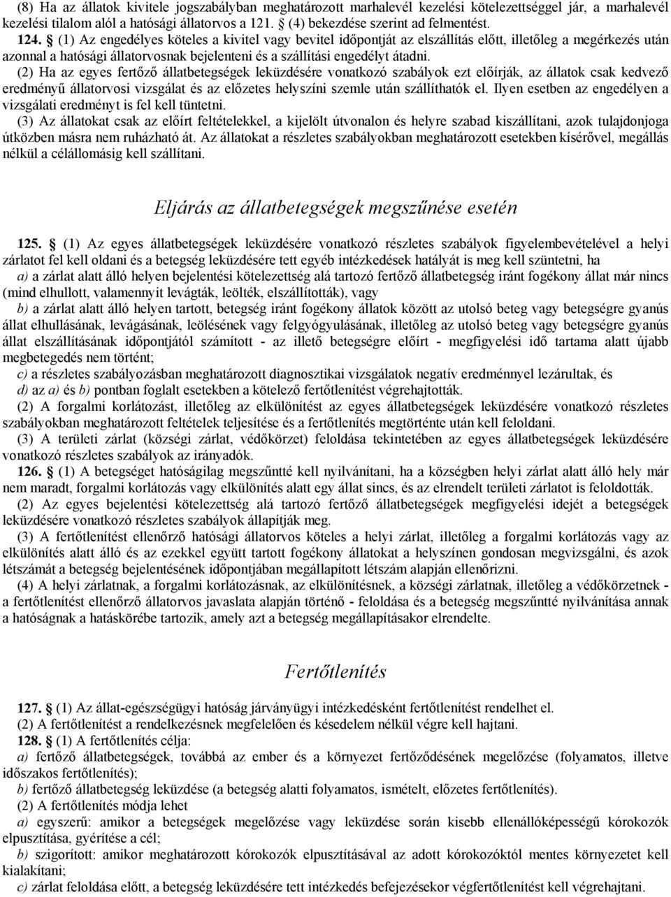 (2) Ha az egyes fertőző állatbetegségek leküzdésére vonatkozó szabályok ezt előírják, az állatok csak kedvező eredményű állatorvosi vizsgálat és az előzetes helyszíni szemle után szállíthatók el.