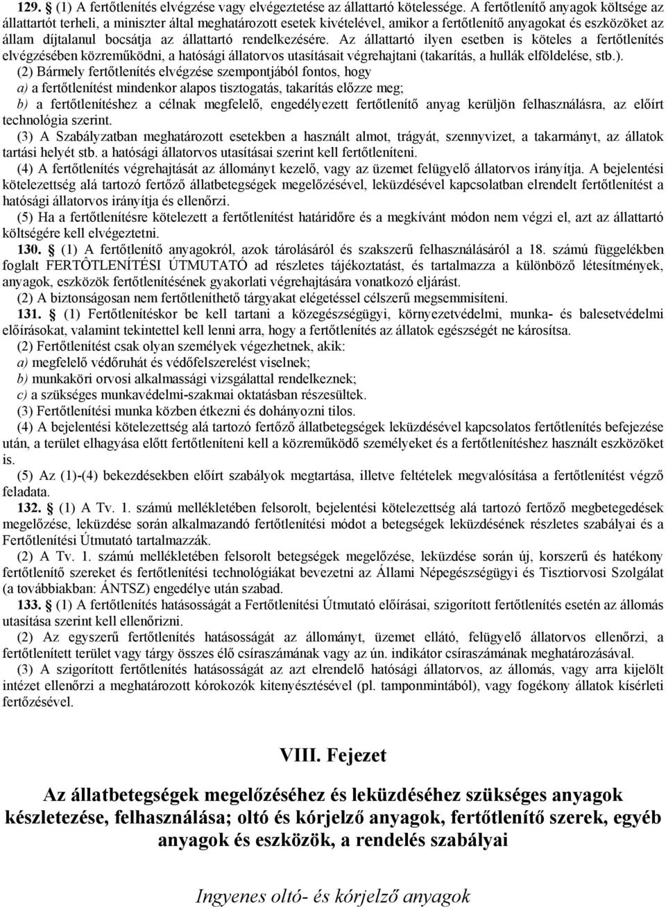 rendelkezésére. Az állattartó ilyen esetben is köteles a fertőtlenítés elvégzésében közreműködni, a hatósági állatorvos utasításait végrehajtani (takarítás, a hullák elföldelése, stb.).