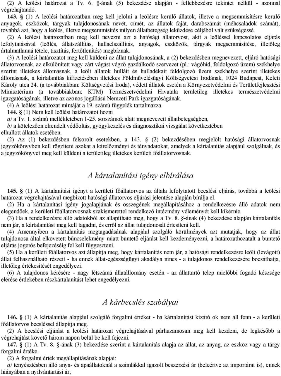 (méhcsaládok számát), továbbá azt, hogy a leölés, illetve megsemmisítés milyen állatbetegség leküzdése céljából vált szükségessé.