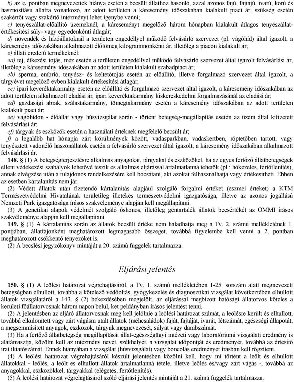 tenyészállatértékesítési súly- vagy egyedenkénti átlagár; d) növendék és hízóállatoknál a területen engedéllyel működő felvásárló szervezet (pl.