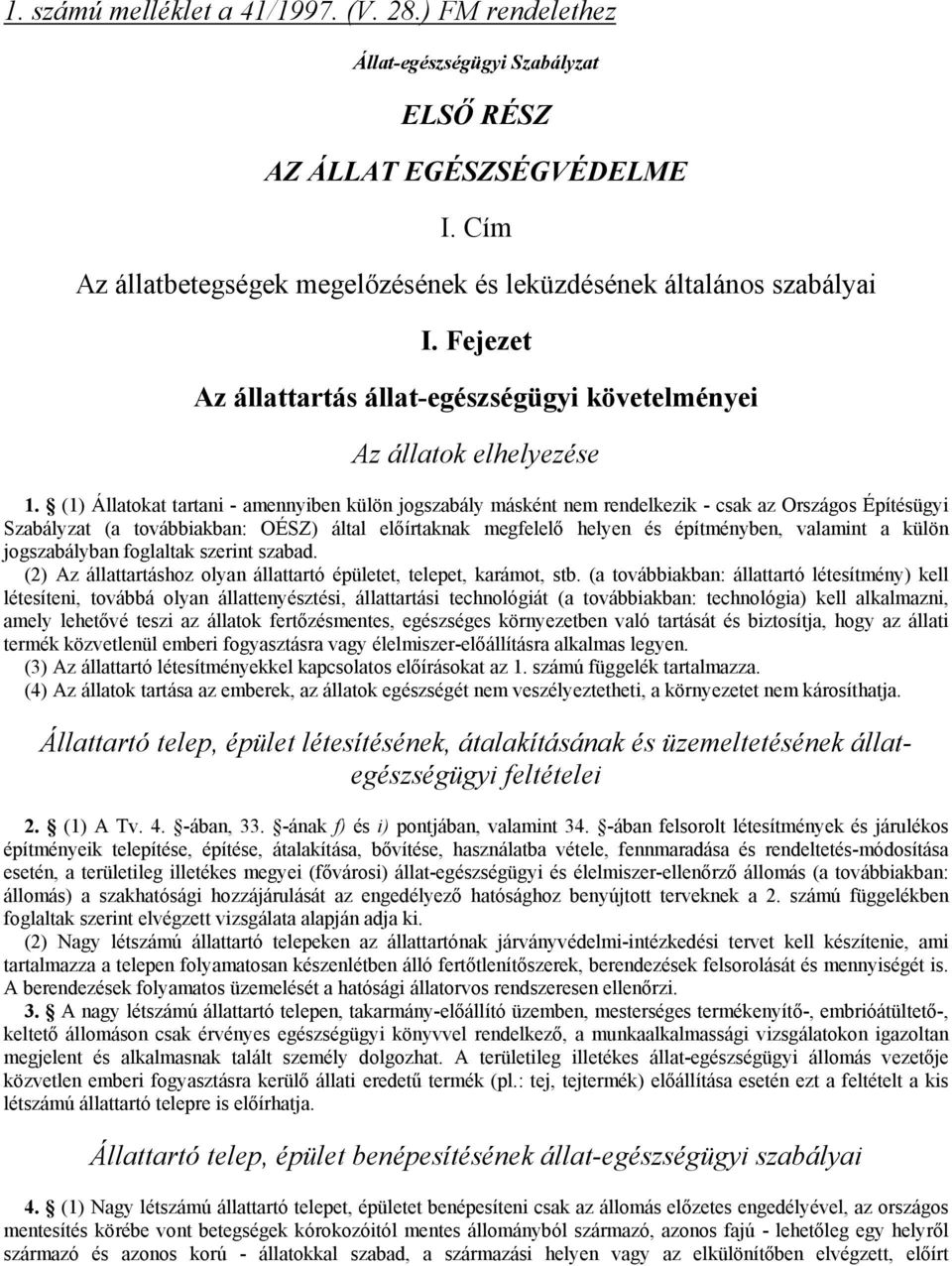 (1) Állatokat tartani - amennyiben külön jogszabály másként nem rendelkezik - csak az Országos Építésügyi Szabályzat (a továbbiakban: OÉSZ) által előírtaknak megfelelő helyen és építményben, valamint