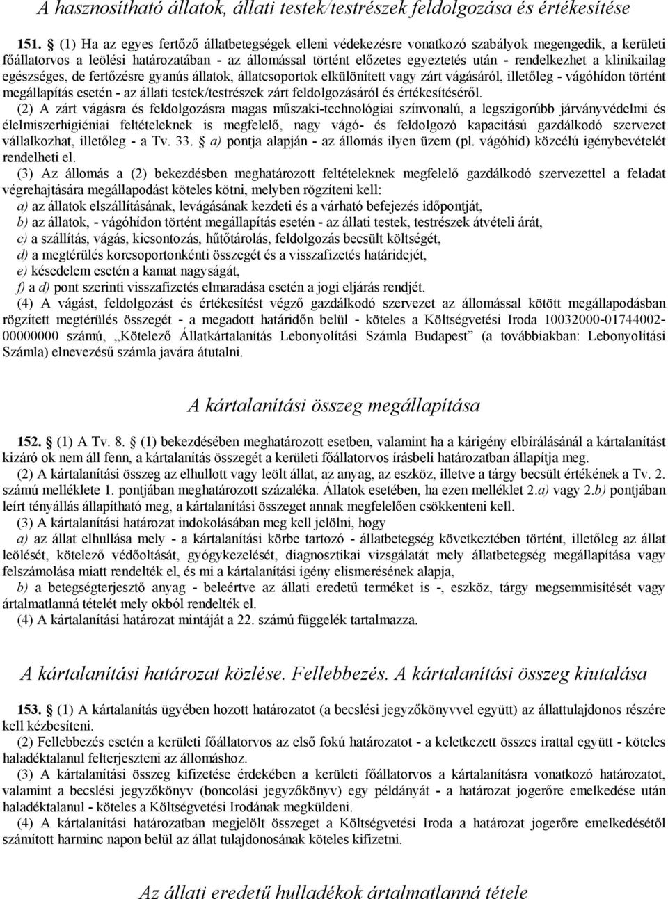 rendelkezhet a klinikailag egészséges, de fertőzésre gyanús állatok, állatcsoportok elkülönített vagy zárt vágásáról, illetőleg - vágóhídon történt megállapítás esetén - az állati testek/testrészek