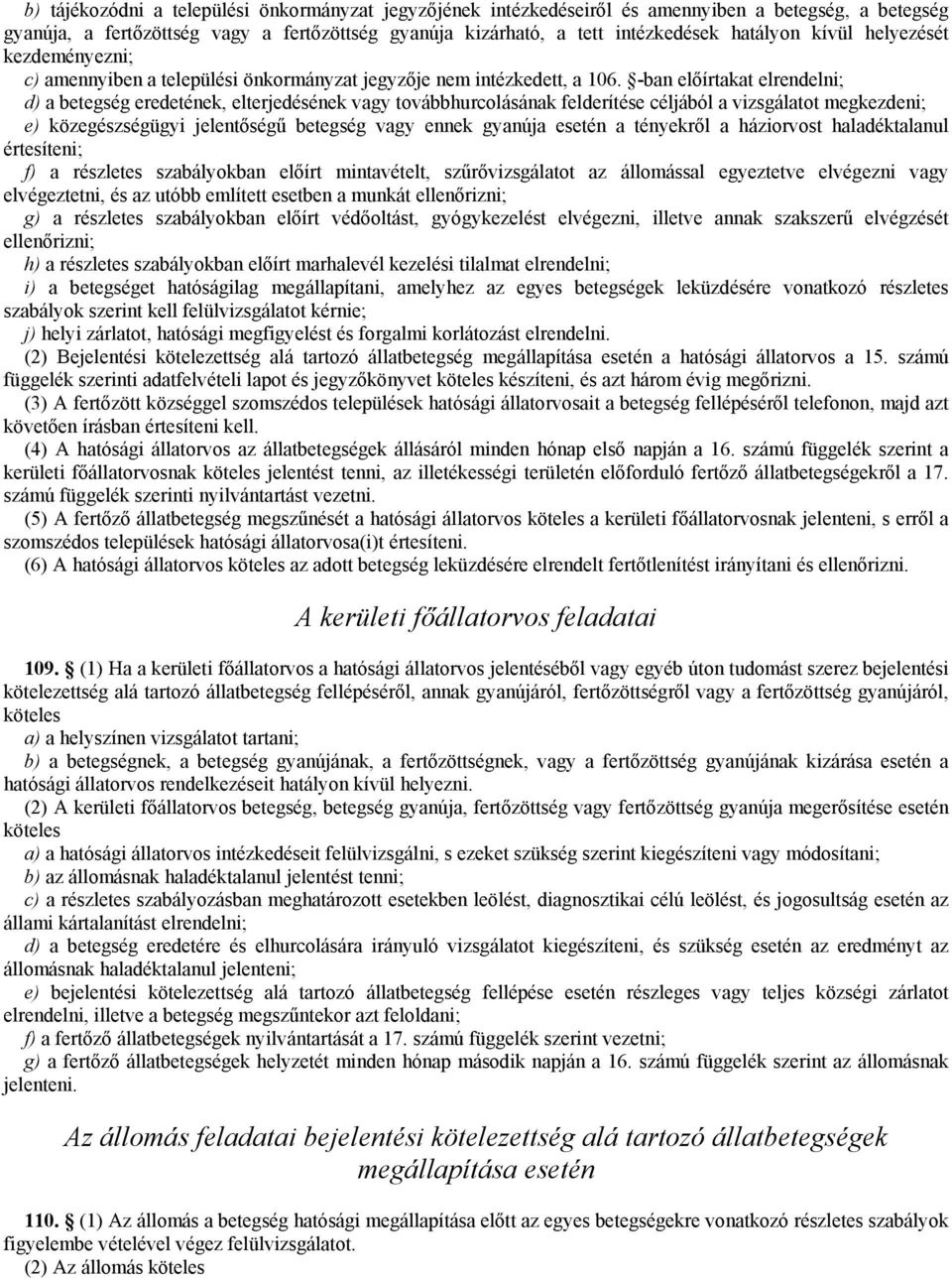 -ban előírtakat elrendelni; d) a betegség eredetének, elterjedésének vagy továbbhurcolásának felderítése céljából a vizsgálatot megkezdeni; e) közegészségügyi jelentőségű betegség vagy ennek gyanúja