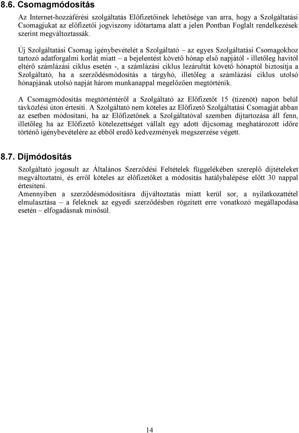 Új Szolgáltatási Csomag igénybevételét a Szolgáltató az egyes Szolgáltatási Csomagokhoz tartozó adatforgalmi korlát miatt a bejelentést követő hónap első napjától - illetőleg havitól eltérő