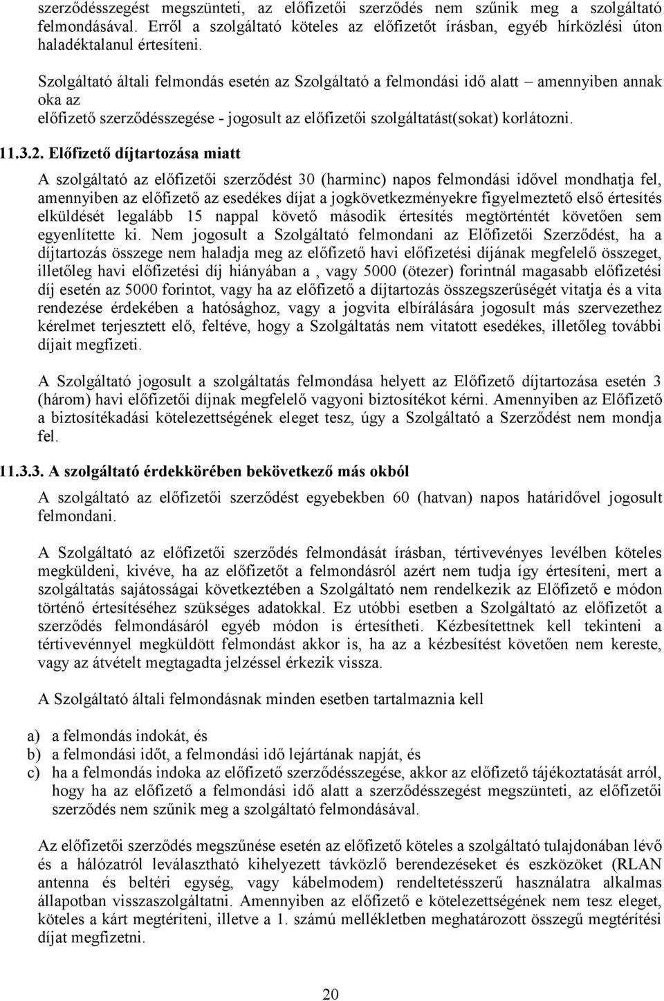 Előfizető díjtartozása miatt A szolgáltató az előfizetői szerződést 30 (harminc) napos felmondási idővel mondhatja fel, amennyiben az előfizető az esedékes díjat a jogkövetkezményekre figyelmeztető