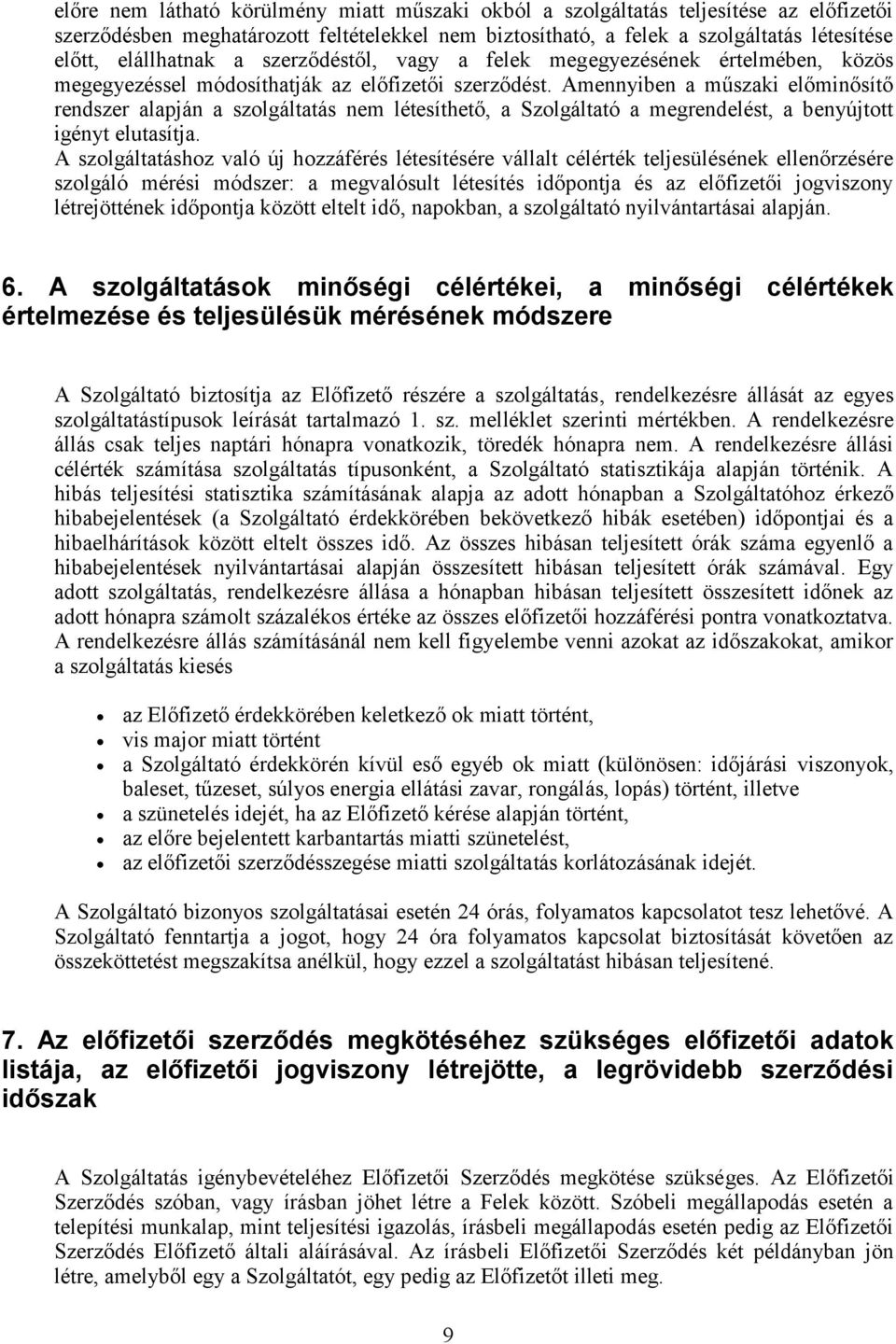 Amennyiben a műszaki előminősítő rendszer alapján a szolgáltatás nem létesíthető, a Szolgáltató a megrendelést, a benyújtott igényt elutasítja.