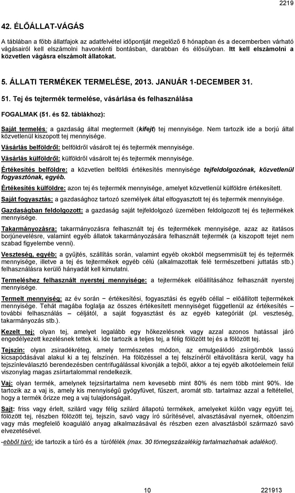 táblákhoz): Saját termelés: a gazdaság által megtermelt (kifejt) tej mennyisége. Nem tartozik ide a borjú által közvetlenül kiszopott tej mennyisége.