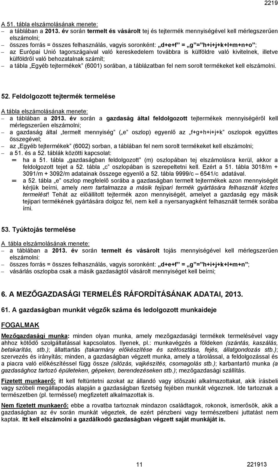 tagországaival való kereskedelem továbbra is külföldre való kivitelnek, illetve külföldről való behozatalnak számít; a tábla Egyéb tejtermékek (6001) sorában, a táblázatban fel nem sorolt termékeket