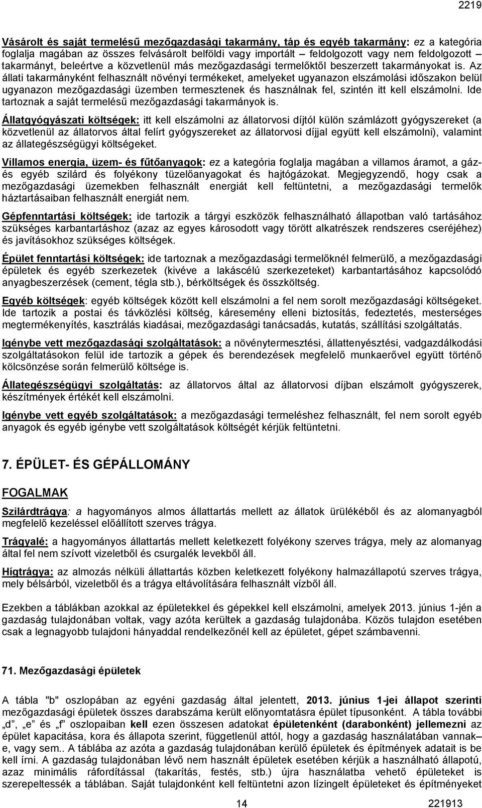 Az állati takarmányként felhasznált növényi termékeket, amelyeket ugyanazon elszámolási időszakon belül ugyanazon mezőgazdasági üzemben termesztenek és használnak fel, szintén itt kell elszámolni.