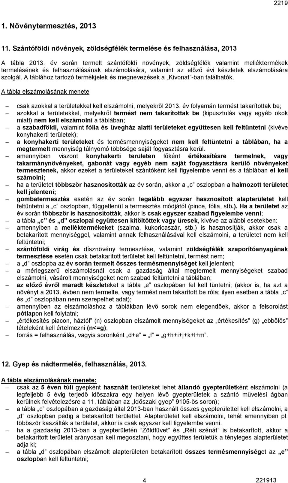 A táblához tartozó termékjelek és megnevezések a Kivonat -ban találhatók. A tábla elszámolásának menete csak azokkal a területekkel kell elszámolni, melyekről 2013.