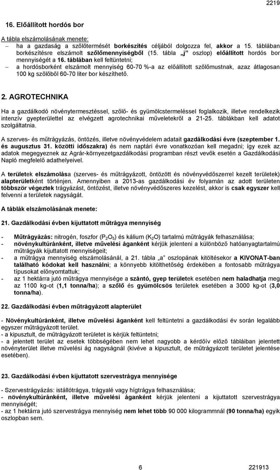 táblában kell feltüntetni; a hordósborként elszámolt mennyiség 60-70 %-a az előállított szőlőmustnak, azaz átlagosan 100 kg szőlőből 60-70 liter bor készíthető. 2.