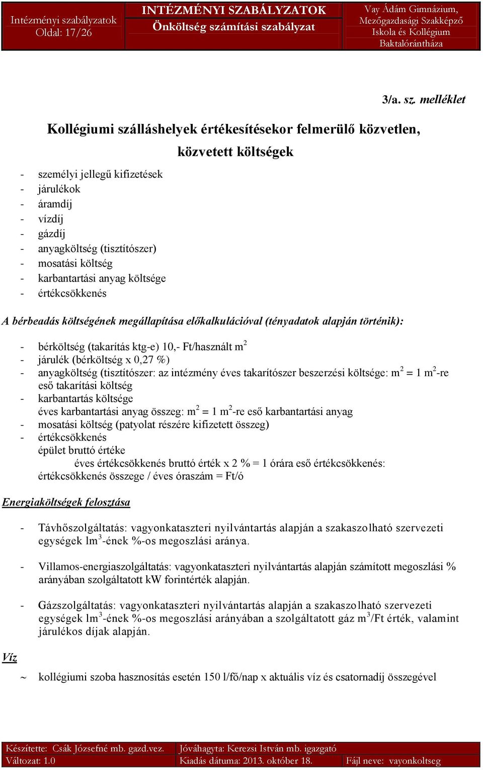 karbantartási anyag költsége - értékcsökkenés közvetett költségek A bérbeadás költségének megállapítása előkalkulációval (tényadatok alapján történik): - bérköltség (takarítás ktg-e) 10,- Ft/használt