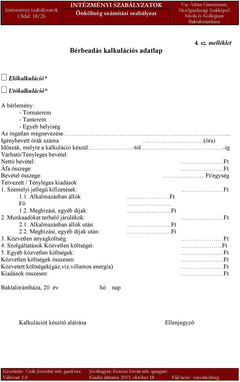 Személyi jellegű kifizetések: Ft 1.1. Alkalmazásban állók Ft Fő. 1.2. Megbízási, egyéb díjak:.ft 2. Munkaadókat terhelő járulékok: Ft 2.1. Alkalmazásban állók után:.ft 2.2. Megbízási, egyéb díjak után:.