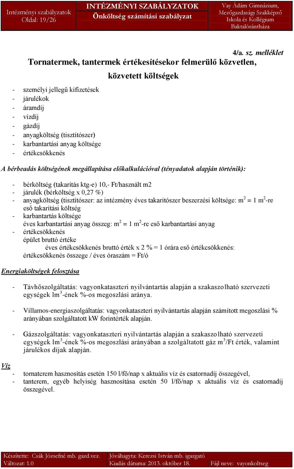 költsége - értékcsökkenés közvetett költségek A bérbeadás költségének megállapítása előkalkulációval (tényadatok alapján történik): - bérköltség (takarítás ktg-e) 10,- Ft/használt m2 - járulék