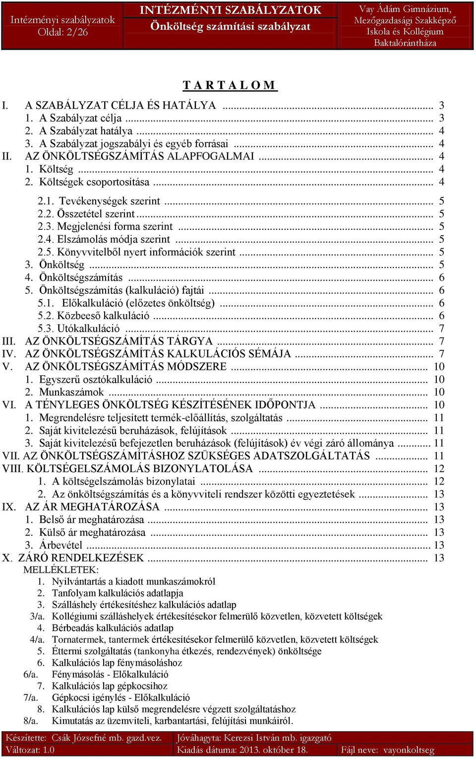 .. 5 2.5. Könyvvitelből nyert információk szerint... 5 3. Önköltség... 5 4. Önköltségszámítás... 6 5. Önköltségszámítás (kalkuláció) fajtái... 6 5.1. Előkalkuláció (előzetes önköltség)... 6 5.2. Közbeeső kalkuláció.