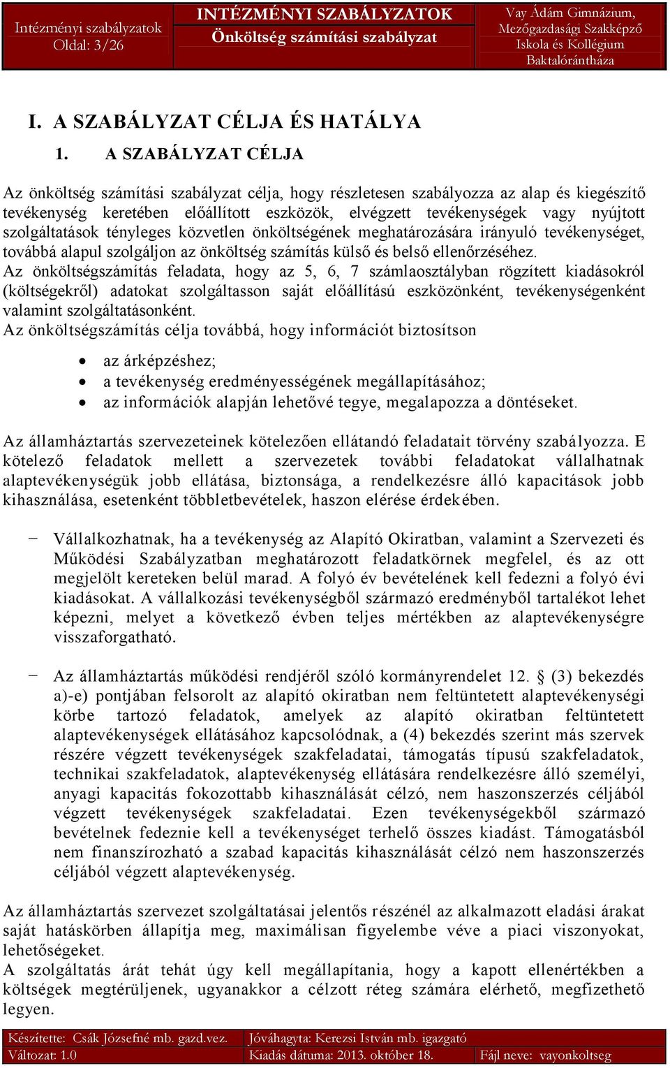 szolgáltatások tényleges közvetlen önköltségének meghatározására irányuló tevékenységet, továbbá alapul szolgáljon az önköltség számítás külső és belső ellenőrzéséhez.