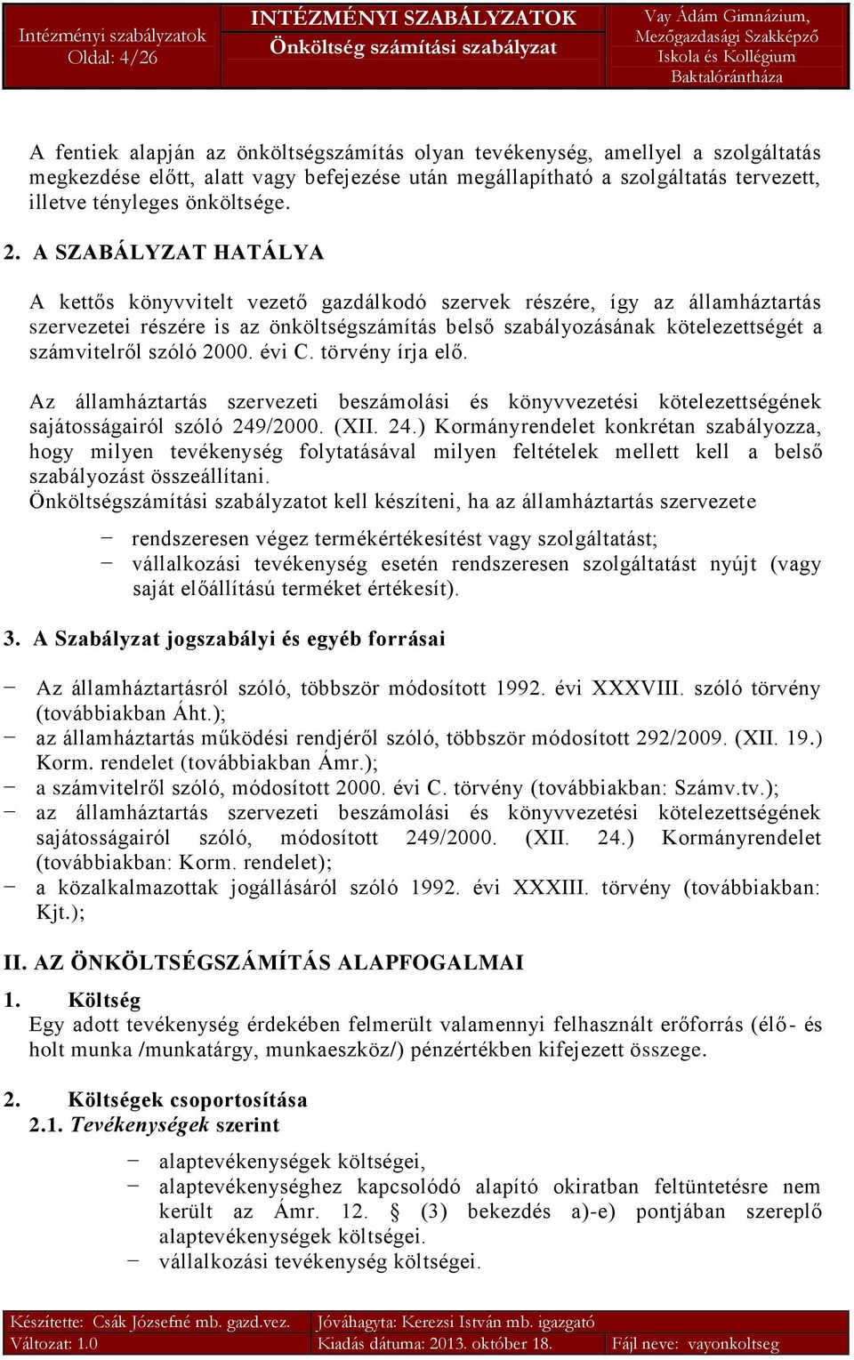 A SZABÁLYZAT HATÁLYA A kettős könyvvitelt vezető gazdálkodó szervek részére, így az államháztartás szervezetei részére is az önköltségszámítás belső szabályozásának kötelezettségét a számvitelről