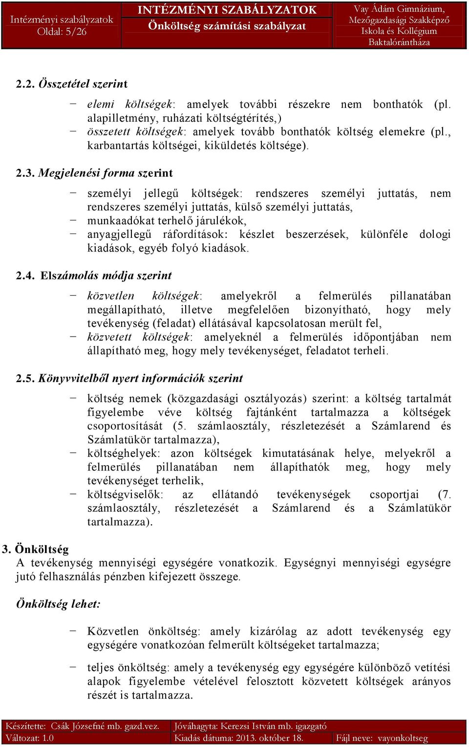 Megjelenési forma szerint személyi jellegű költségek: rendszeres személyi juttatás, nem rendszeres személyi juttatás, külső személyi juttatás, munkaadókat terhelő járulékok, anyagjellegű