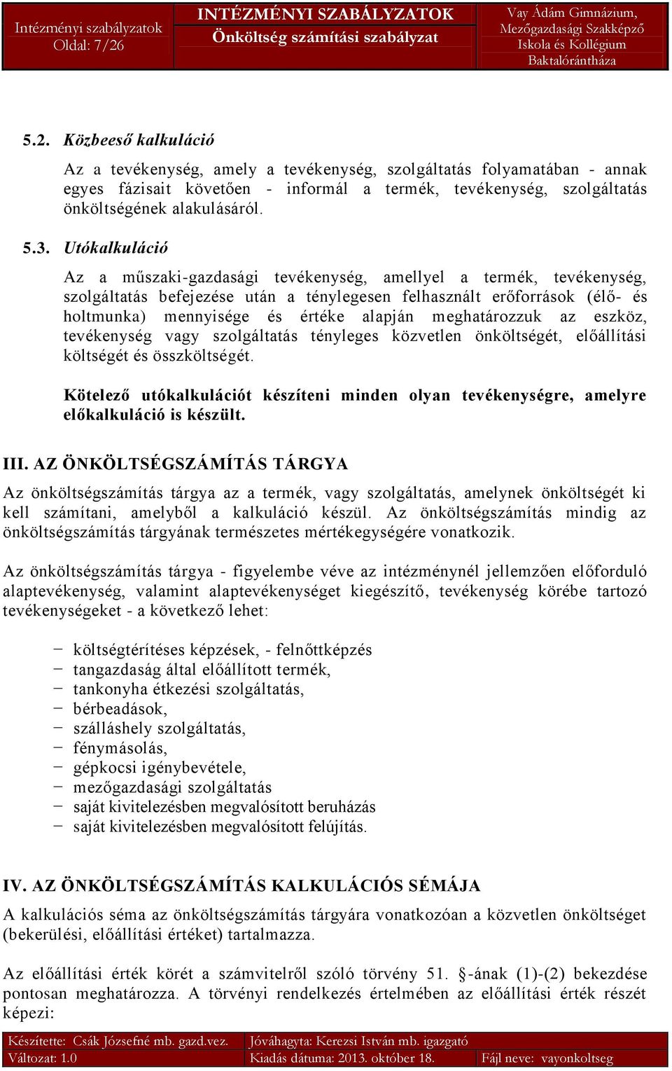 3. Utókalkuláció Az a műszaki-gazdasági tevékenység, amellyel a termék, tevékenység, szolgáltatás befejezése után a ténylegesen felhasznált erőforrások (élő- és holtmunka) mennyisége és értéke