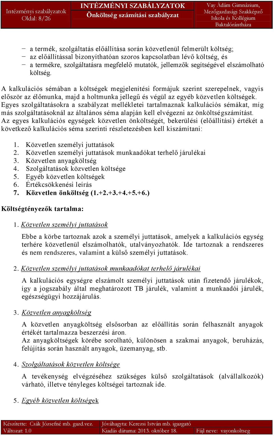 A kalkulációs sémában a költségek megjelenítési formájuk szerint szerepelnek, vagyis először az élőmunka, majd a holtmunka jellegű és végül az egyéb közvetlen költségek.