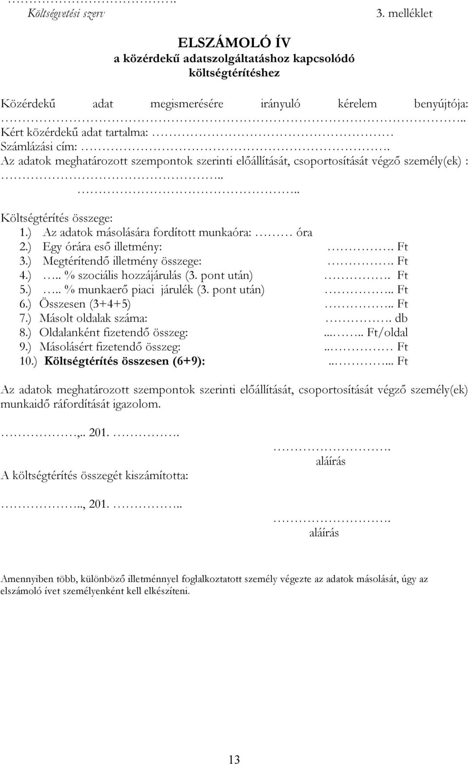 ) Az adatok másolására fordított munkaóra: óra 2.) Egy órára eső illetmény:. Ft 3.) Megtérítendő illetmény összege:. Ft 4.).. % szociális hozzájárulás (3. pont után). Ft 5.).. % munkaerő piaci járulék (3.