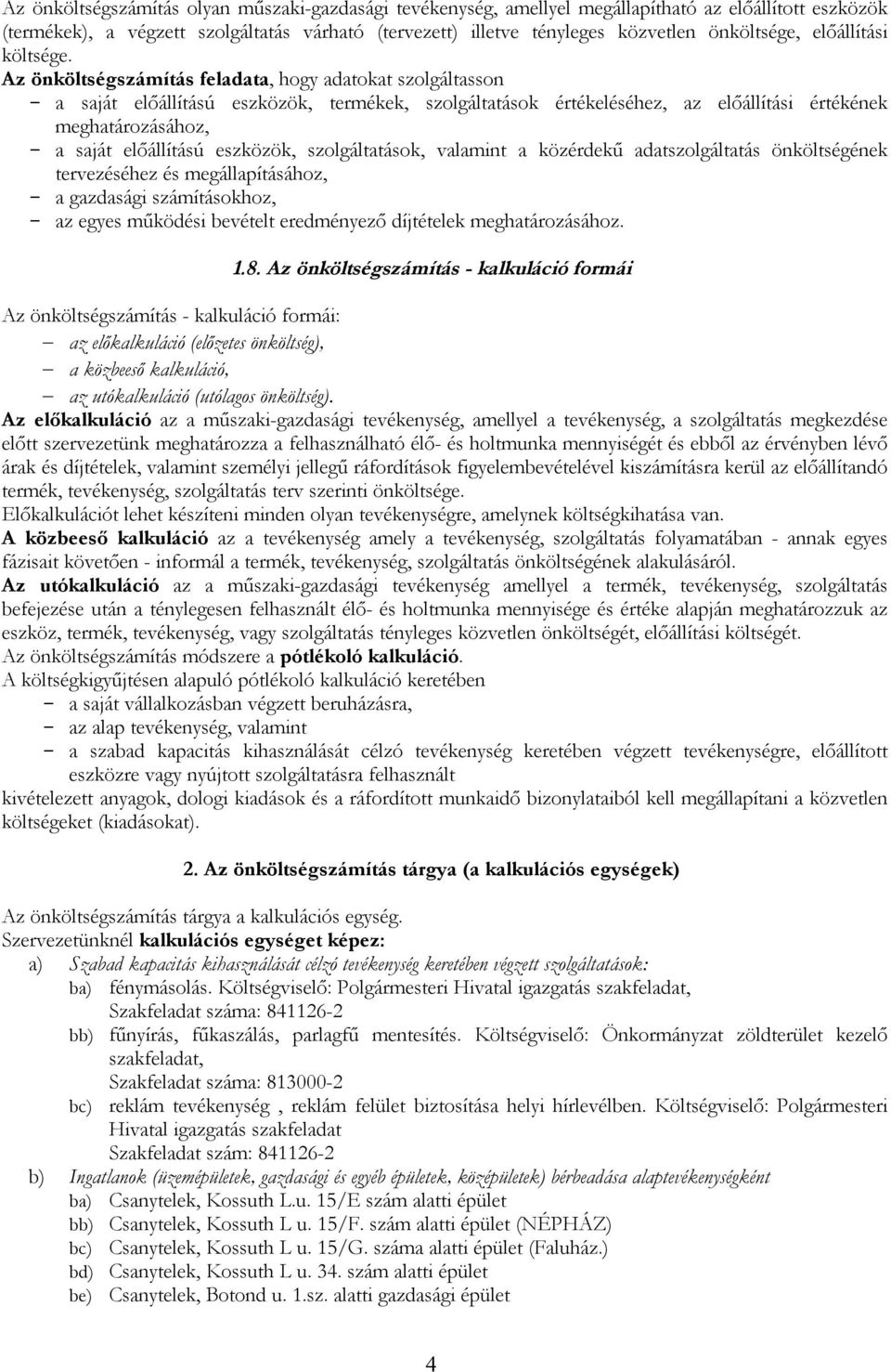 Az önköltségszámítás feladata, hogy adatokat szolgáltasson - a saját előállítású eszközök, termékek, szolgáltatások értékeléséhez, az előállítási értékének meghatározásához, - a saját előállítású