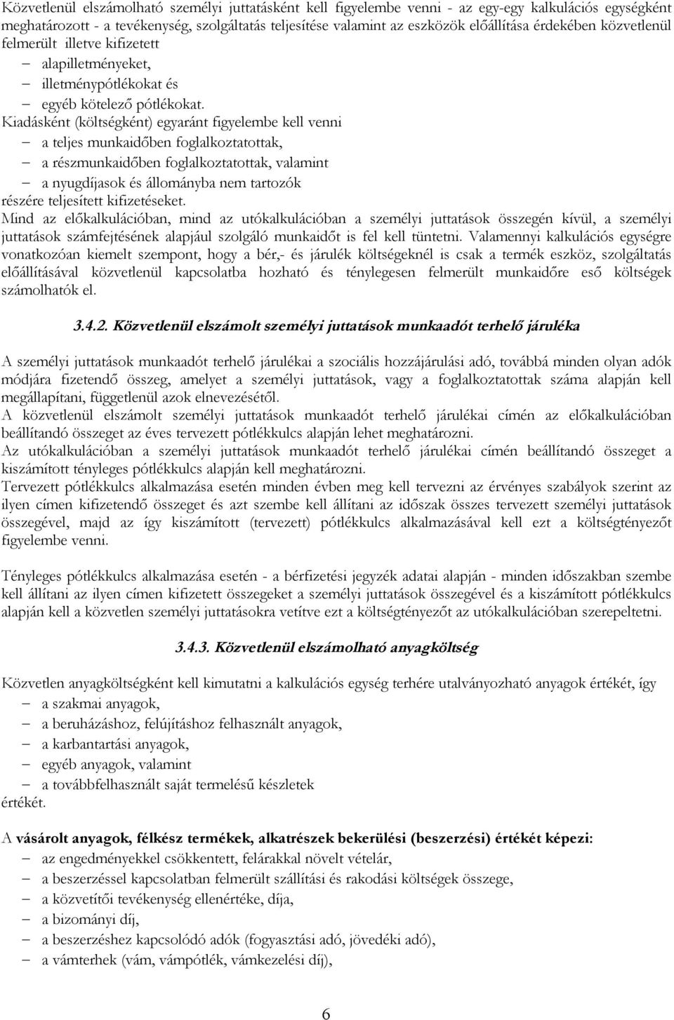 Kiadásként (költségként) egyaránt figyelembe kell venni a teljes munkaidőben foglalkoztatottak, a részmunkaidőben foglalkoztatottak, valamint a nyugdíjasok és állományba nem tartozók részére